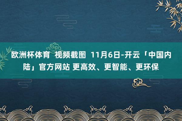 欧洲杯体育 视频截图 11月6日-开云「中国内陆」官方网站 更高效、更智能、更环保