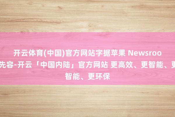 开云体育(中国)官方网站字据苹果 Newsroom 的先容-开云「中国内陆」官方网站 更高效、更智能、更环保