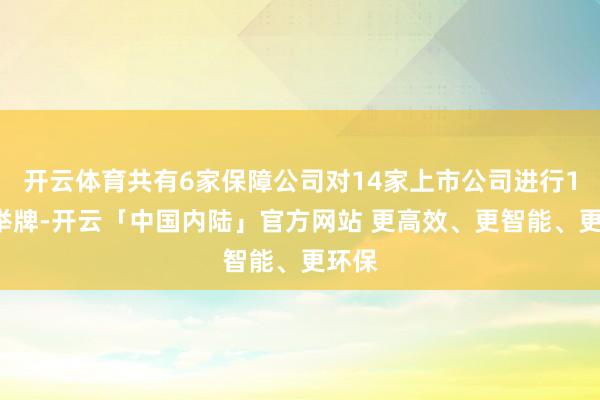 开云体育共有6家保障公司对14家上市公司进行15次举牌-开云「中国内陆」官方网站 更高效、更智能、更环保