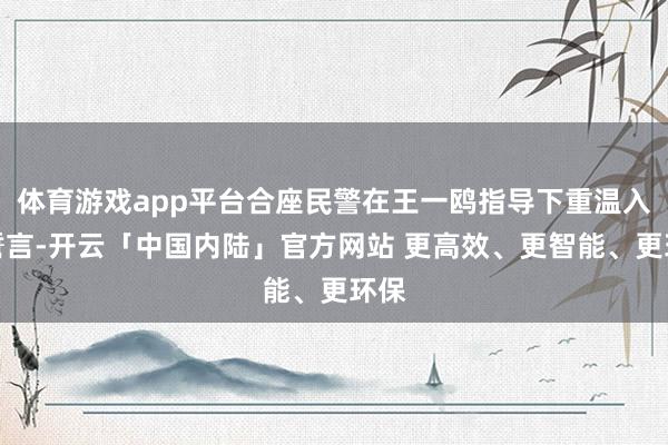 体育游戏app平台合座民警在王一鸥指导下重温入警誓言-开云「中国内陆」官方网站 更高效、更智能、更环保