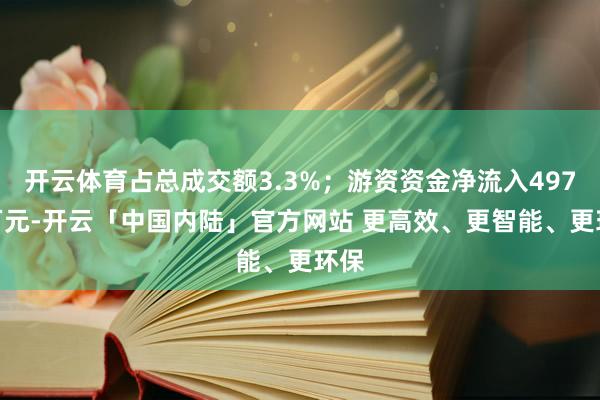开云体育占总成交额3.3%；游资资金净流入497.5万元-开云「中国内陆」官方网站 更高效、更智能、更环保