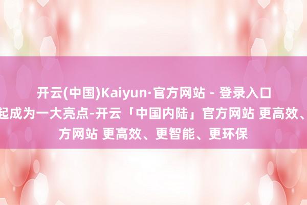 开云(中国)Kaiyun·官方网站 - 登录入口新动力车集体崛起成为一大亮点-开云「中国内陆」官方网站 更高效、更智能、更环保