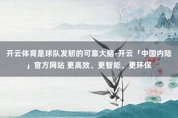 开云体育是球队发轫的可靠大脑-开云「中国内陆」官方网站 更高效、更智能、更环保