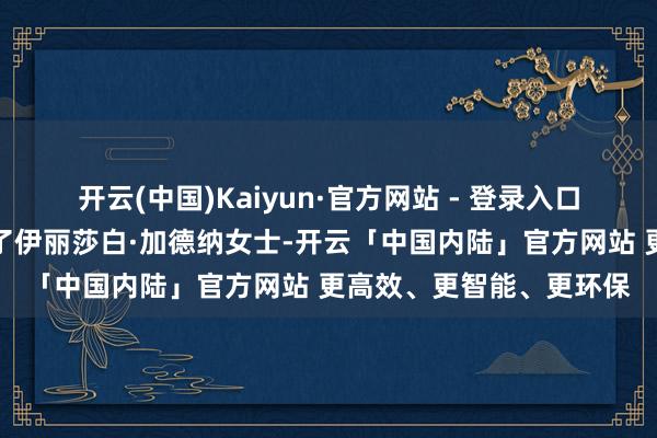 开云(中国)Kaiyun·官方网站 - 登录入口刘中汉为熟谙白话幽静了伊丽莎白·加德纳女士-开云「中国内陆」官方网站 更高效、更智能、更环保